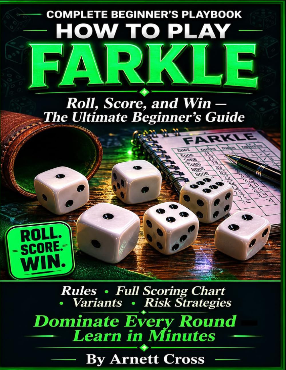 The Ultimate Farkle Guide for Beginners: Roll, Score, and Win: Simple Rules, Full Scoring Chart, Variants, and Risk Strategies to Dominate Every Round — Learn in Minutes.