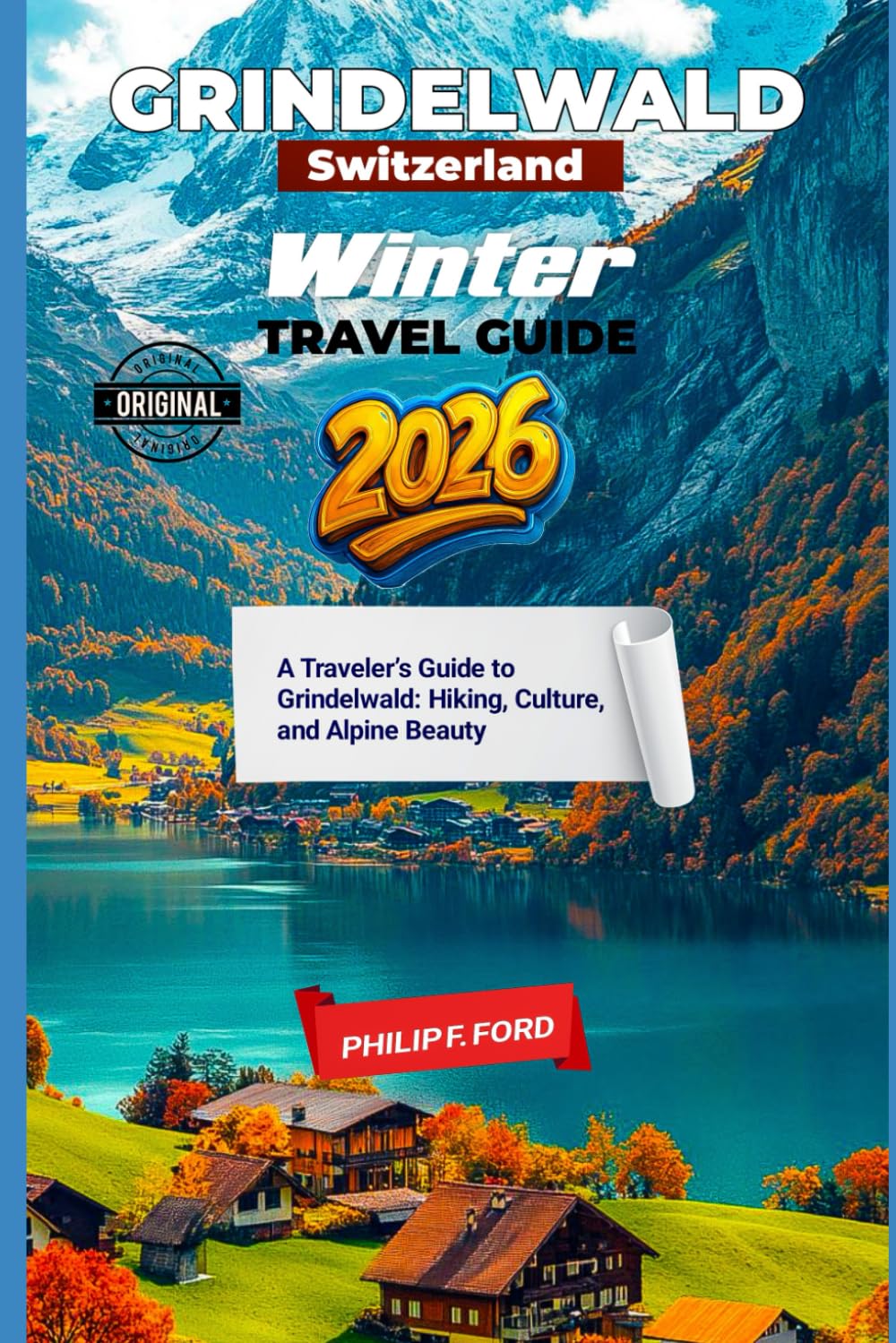 GRINDELWALD SWITZERLAND WINTER TRAVEL GUIDE 2026: A Traveler’s Guide to Grindelwald: Hiking, Culture, and Alpine Beauty (Explore the World the ultimate Travel Guides)