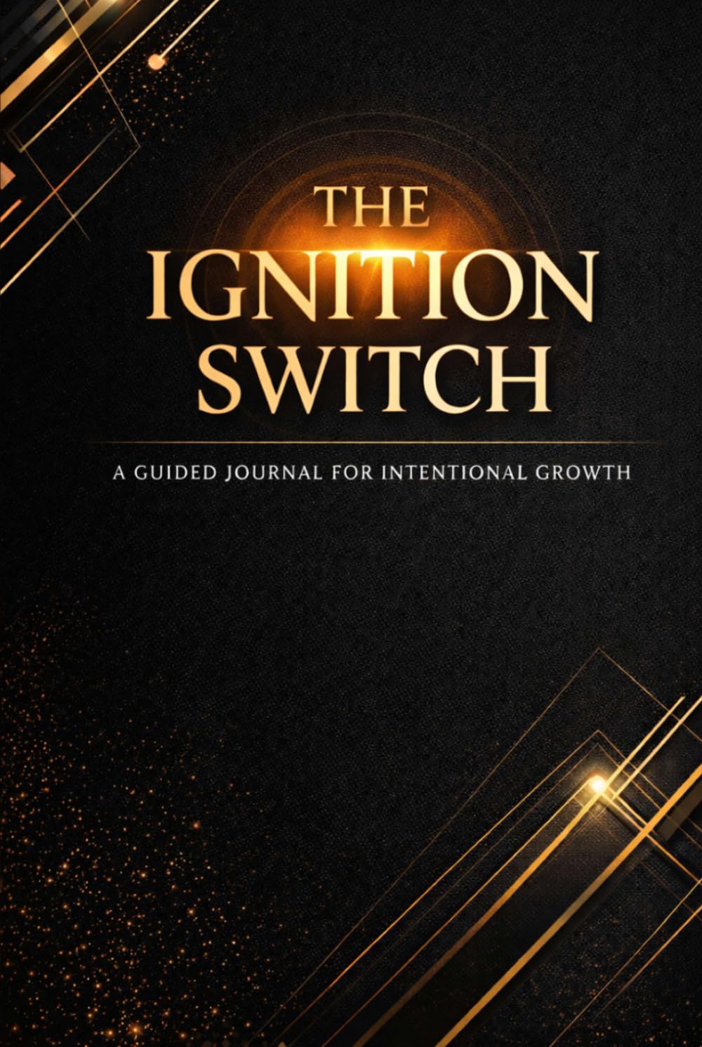 The Ignition Switch: A Guided Journal For Intentional Growth