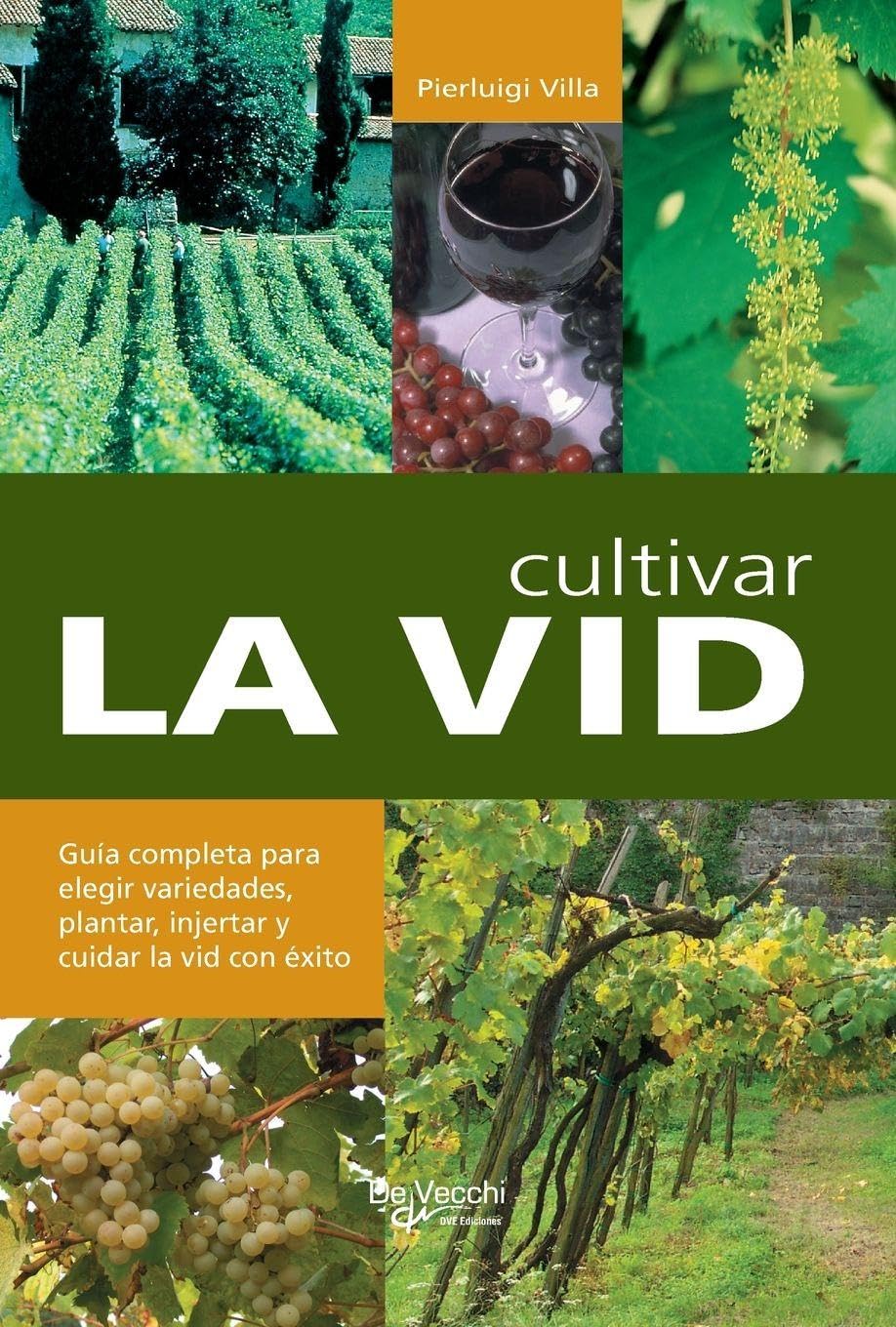 Cultivar la vid: Guía completa para elegir variedades, plantar, injertar y cuidar la vid con éxito