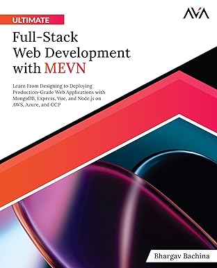 Ultimate Full-Stack Web Development with MEVN: Learn From Designing to Deploying Production-Grade Web Applications with MongoDB, Express, Vue, and ... GCP (Full Stack Web Developer — MEVN Path) book cover