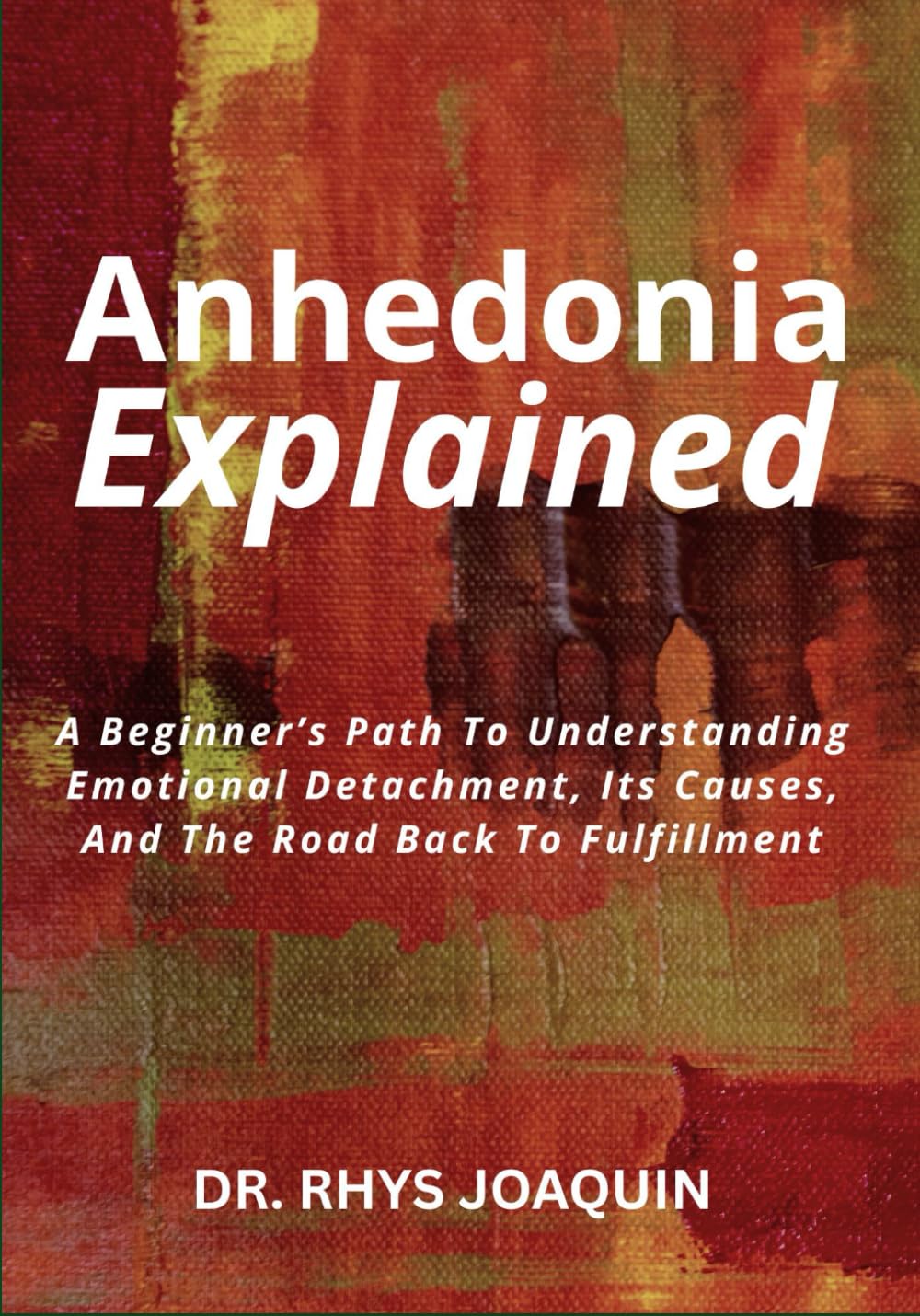 Anhedonia Explained: A Beginner’s Path To Understanding Emotional Detachment, Its Causes, And The Road Back To Fulfillment