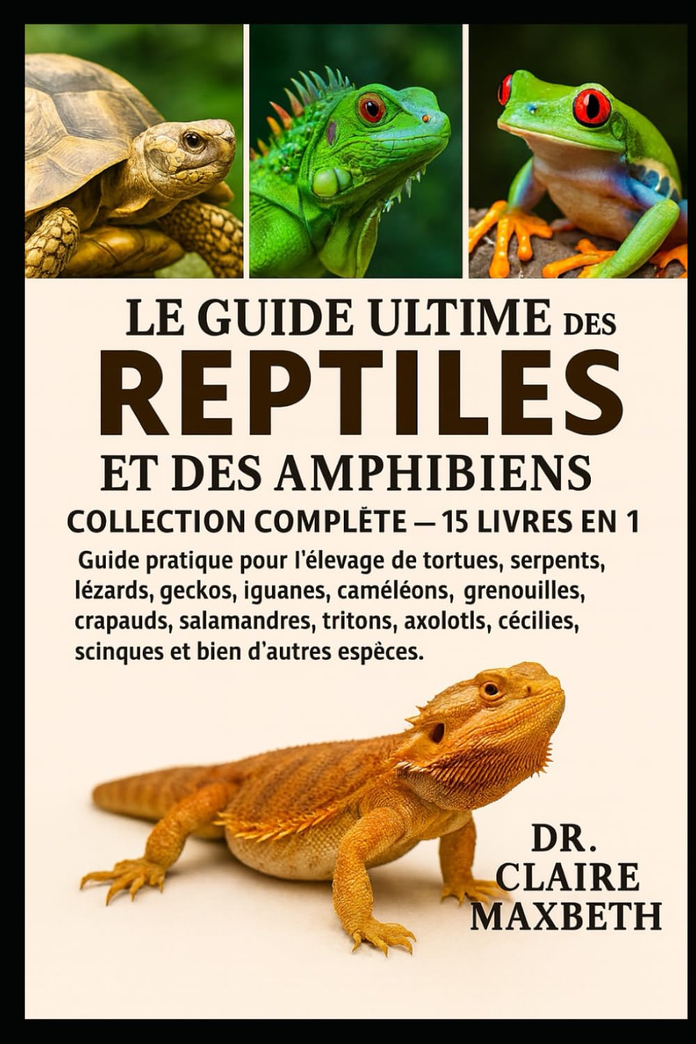 LE GUIDE ULTIME DES REPTILES ET DES AMPHIBIENS : COLLECTION COMPLÈTE — 15 LIVRES EN 1: Guide pratique pour l'élevage de tortues, serpents, lézards, ... salamandres, tritons, axolotls, cécilies...