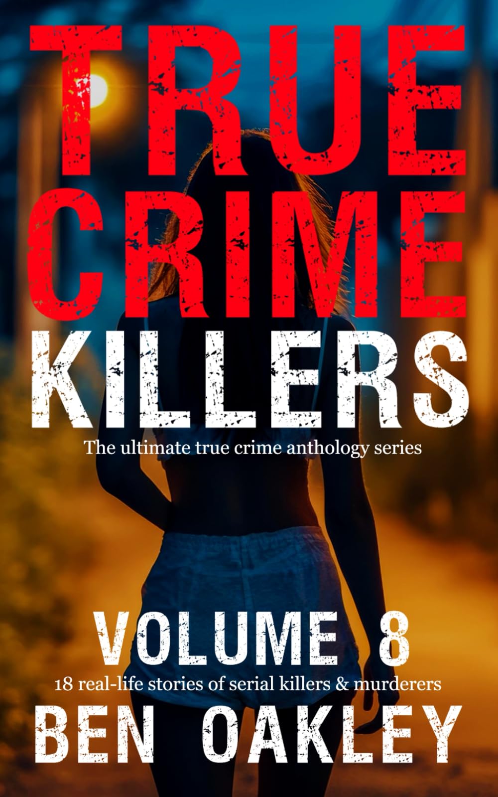 True Crime Killers Volume 8: 18 real-life stories of serial killers and murderers