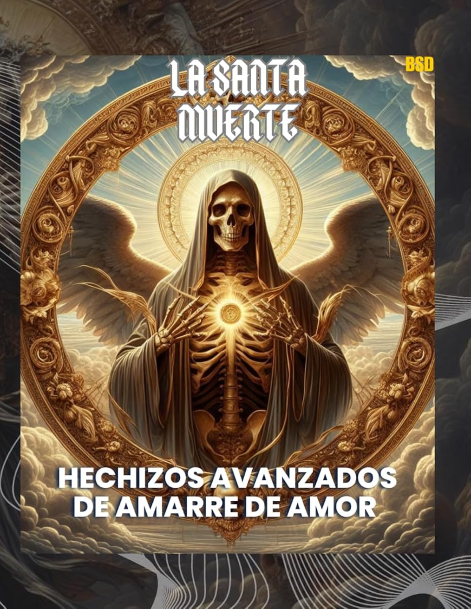Santa Muerte: Hechizos Avanzados de Amarre de Amor: Holy Death: Advanced Love Binding Spells (Santa Muerte: Amarres Imposibles y Conexiones Prohibidas) (Spanish Edition)