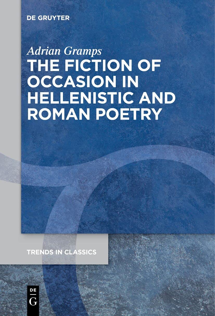 The Fiction of Occasion in Hellenistic and Roman Poetry: 118 (Trends in Classics - Supplementary Volumes, 118)