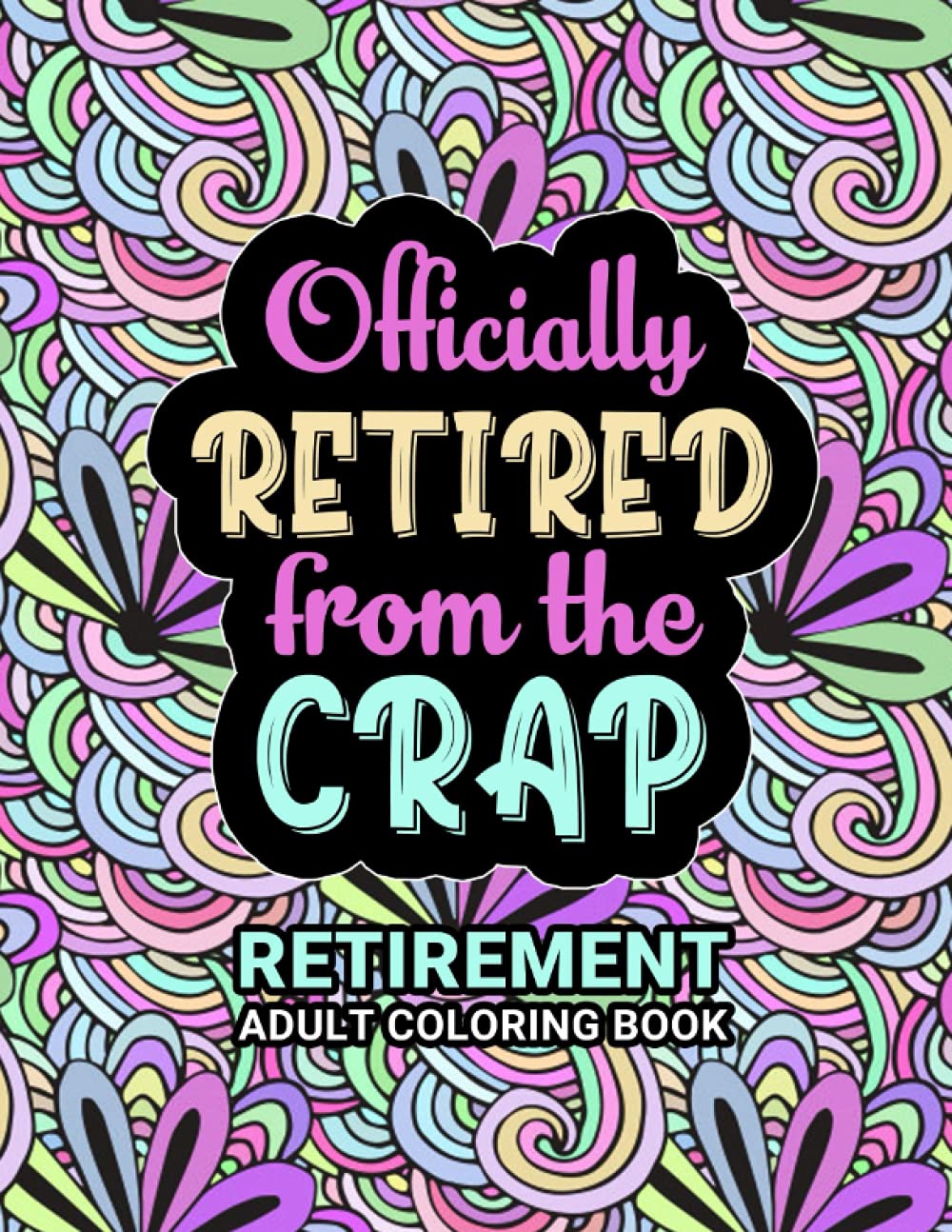 Retirement Adult Coloring Book: Funny Retirement Gift For Women and Men - Fun Gag Gift For Retired Dad, Mom, Couples, Friends, Boss and Coworkers.