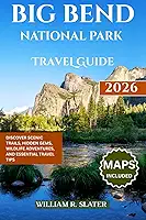 BIG BEND NATIONAL PARK TRAVEL GUIDE 2026: Discover Scenic Trails, Hidden Gems, Wildlife Adventures, And Essential Travel Tips