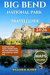 BIG BEND NATIONAL PARK TRAVEL GUIDE 2026: Discover Scenic Trails, Hidden Gems, Wildlife Adventures, And Essential Travel Tips