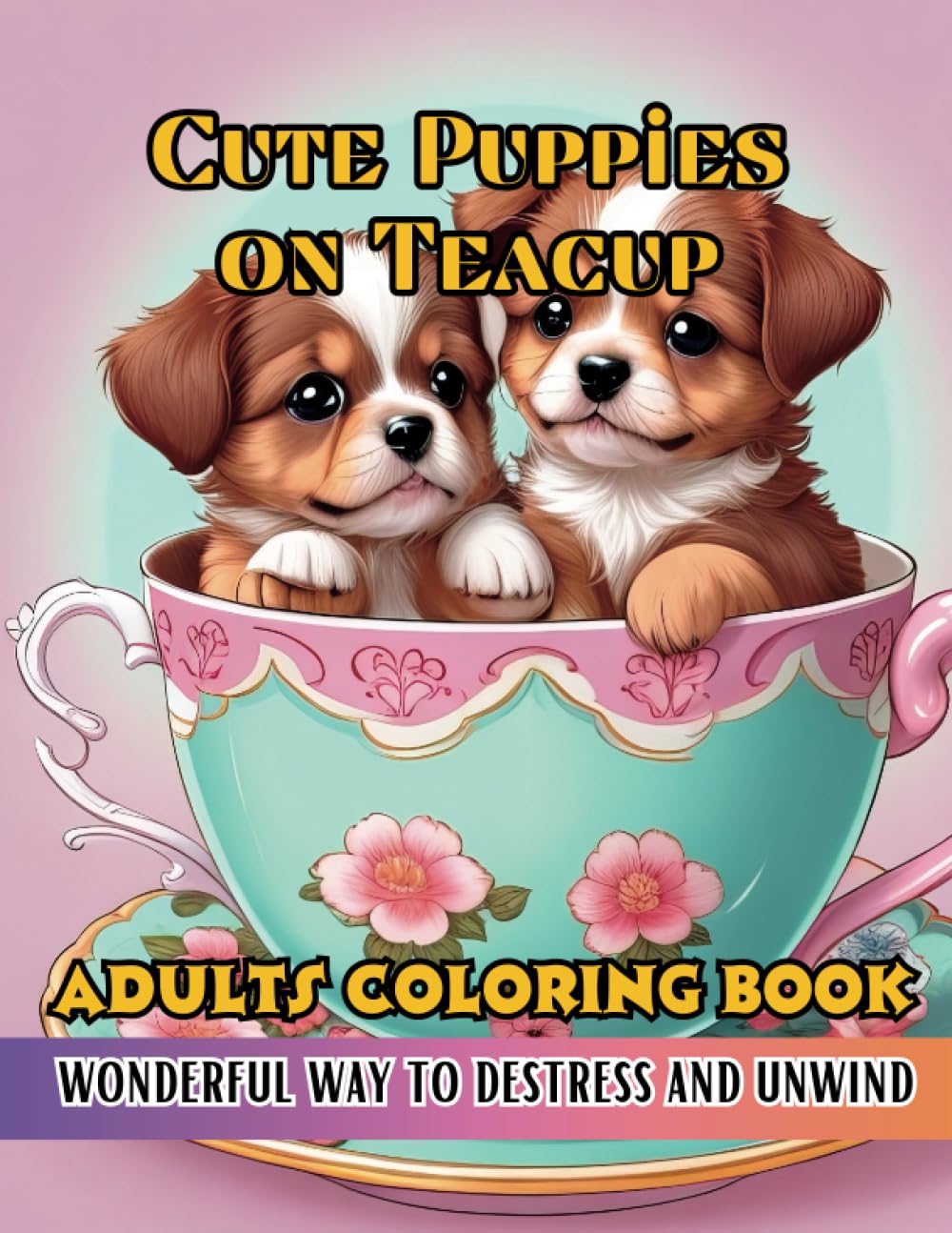 Cute Puppies on Teacup Coloring Book: Adults Coloring Book a wonderful way to destress and unwind
