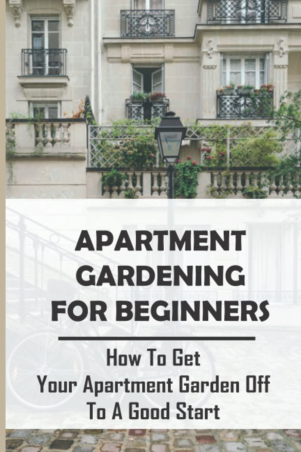 Apartment Gardening For Beginners: How To Get Your Apartment Garden Off To A Good Start: Start Your Apartment Garden Off Right