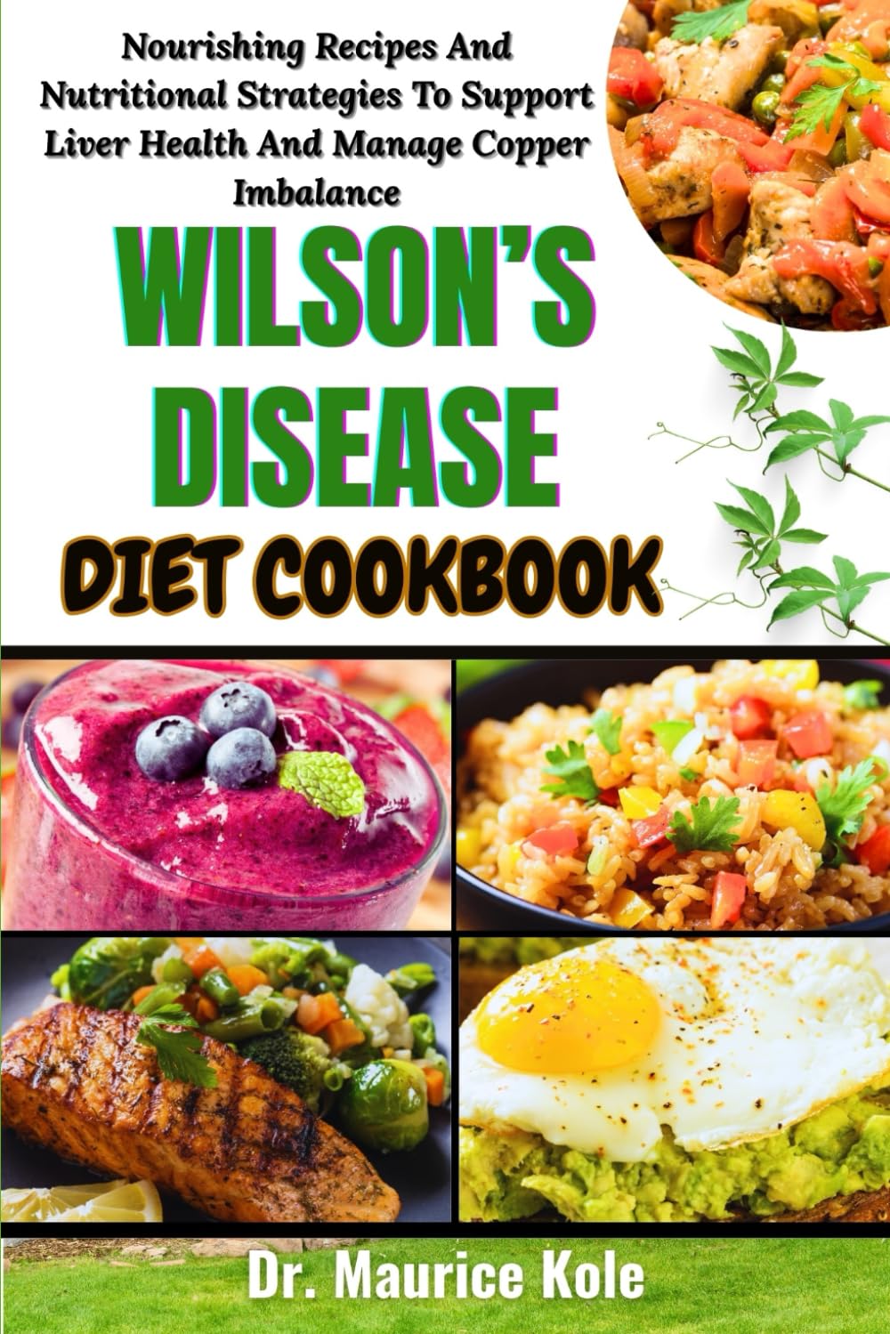WILSON’S DISEASE DIET COOKBOOK: Nourishing Recipes And Nutritional Strategies To Support Liver Health And Manage Copper Imbalance