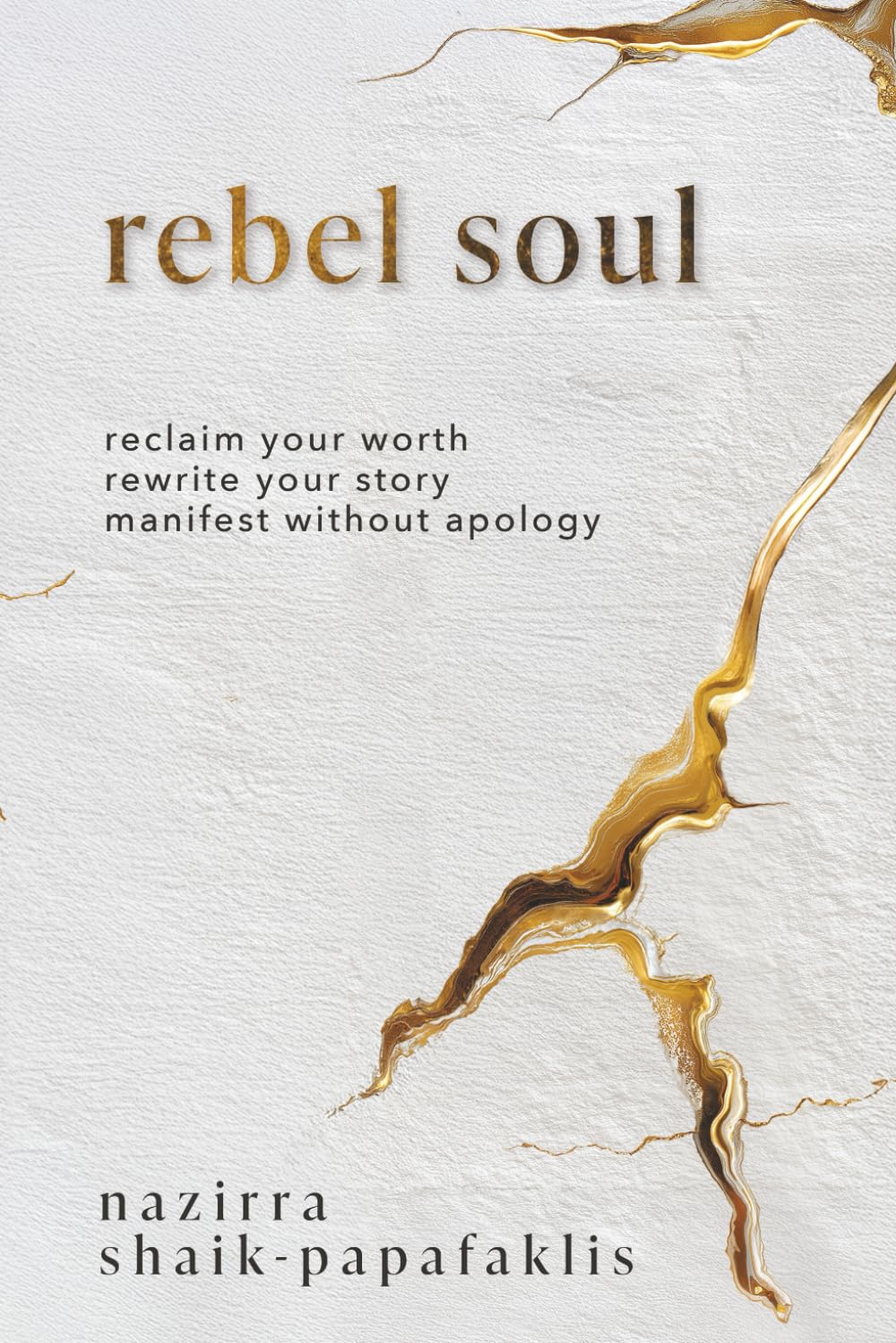 Rebel Soul: Reclaim Your Worth. Rewrite Your Story. Manifest Without Apology.