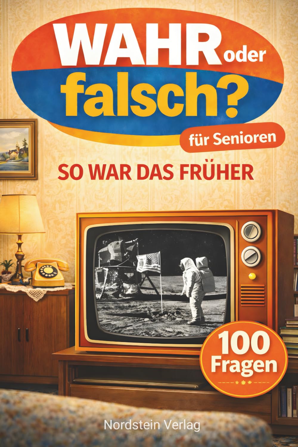 Wahr oder falsch? – So war das früher 100 Fakten zum Raten & Erinnern | Senioren-Quiz Erinnerungsbuch | Großdruck | Demenzgeeignet (Nostalgische Seniorenspiele)