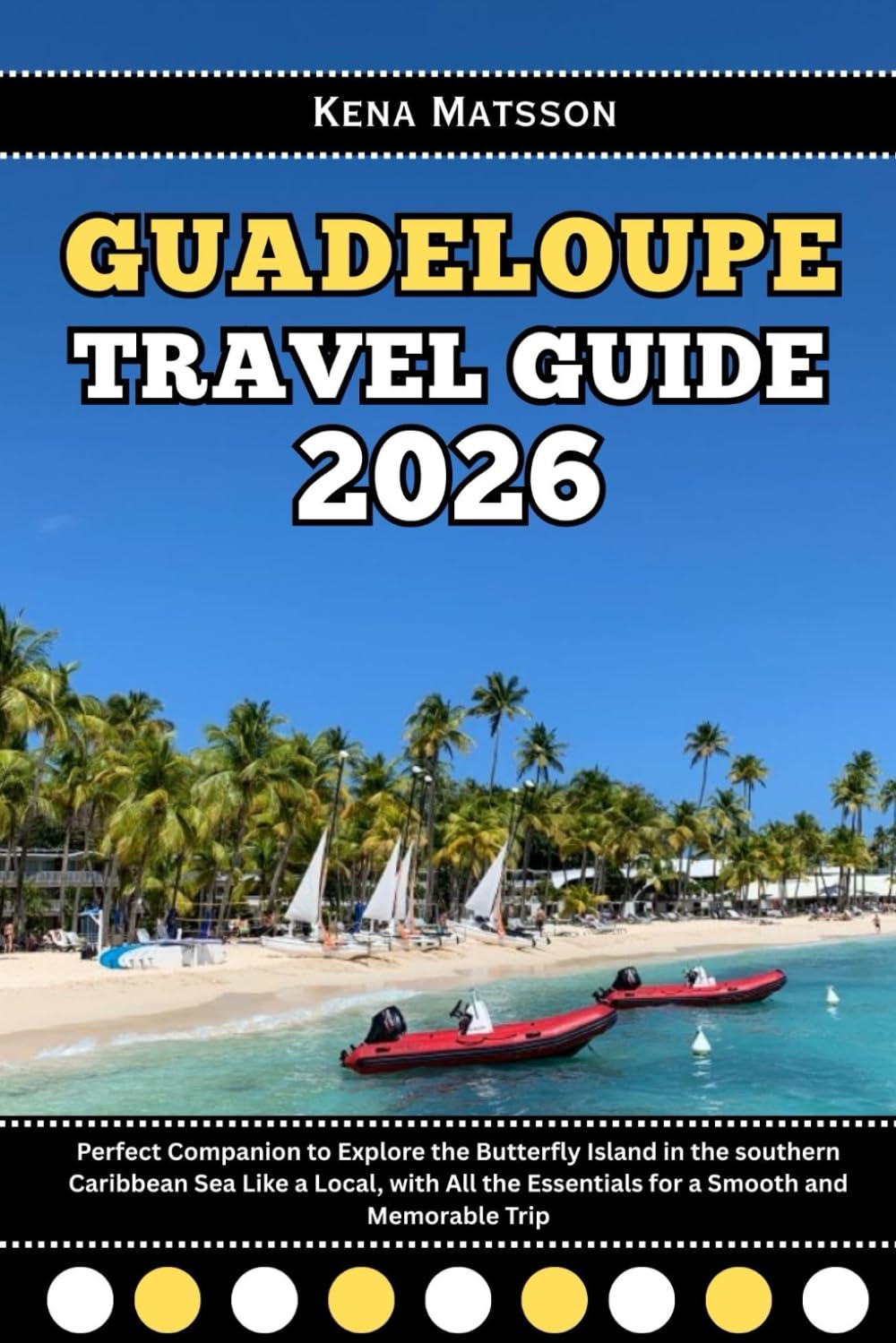Guadeloupe Travel Guide 2026: Perfect Companion to Explore the Butterfly Island in the southern Caribbean Sea Like a Local, with All the Essentials for a Smooth and Memorable Trip