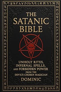 The Satanic Bible: Unholy Rites, Infernal Spells, and Forbidden Power from the Devil’ s Chosen Magician