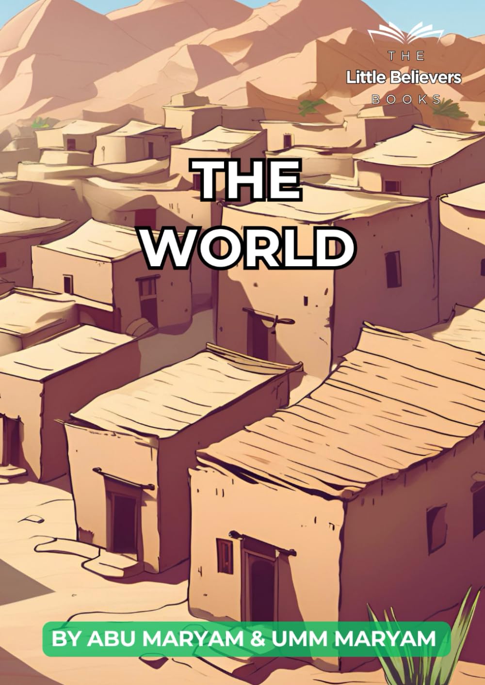 The World: Authentic Islamic Stories for Children (The Little Believers Books)
