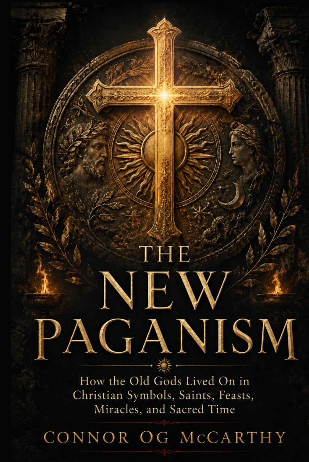 The New Paganism: How the Old Gods Lived On in Christian Symbols, Saints, Feasts, Miracles, and Sacred Time
