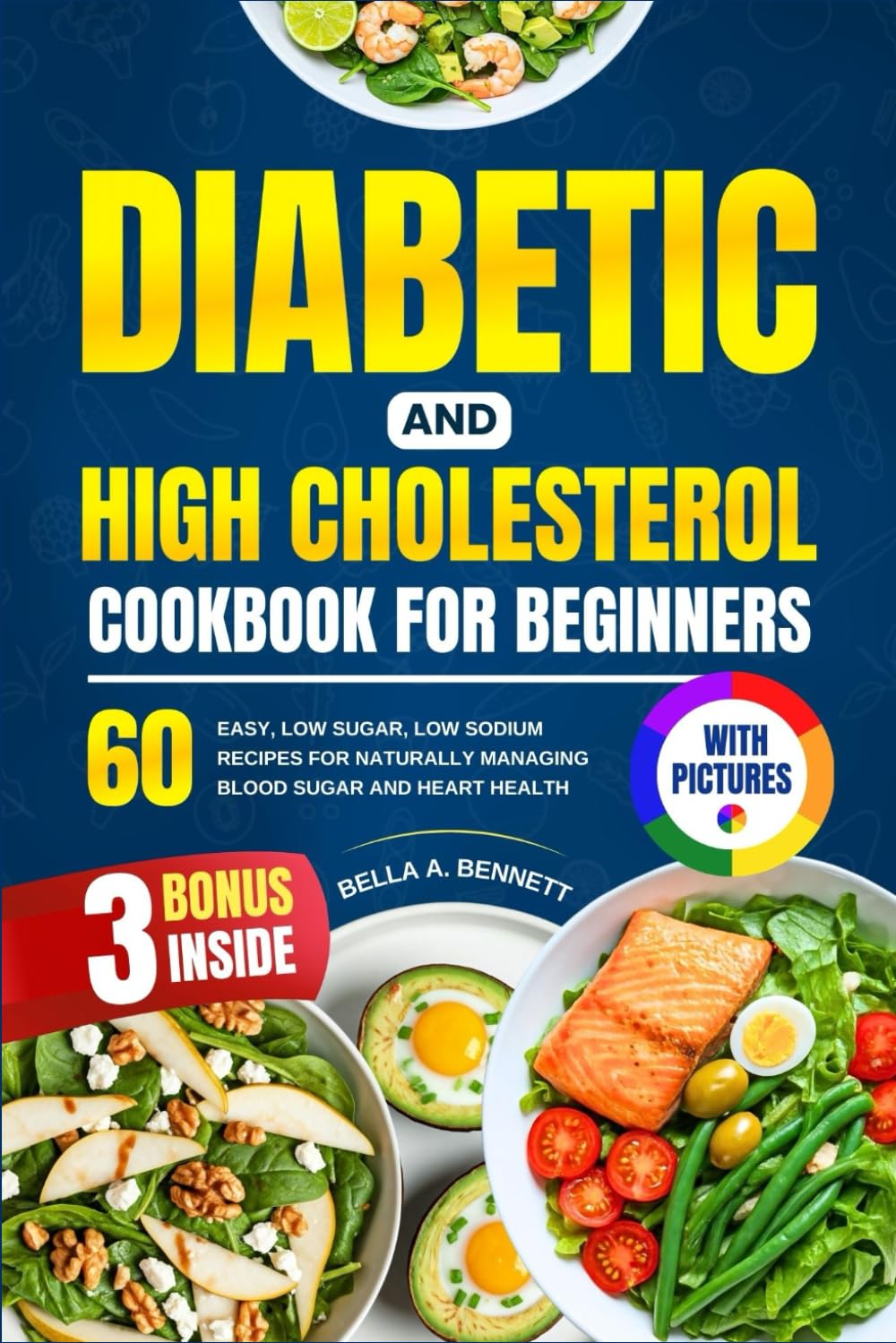DIABETIC AND HIGH CHOLESTEROL COOKBOOK FOR BEGINNERS: 60 Simple, Low-Sugar, Low-Sodium Recipes for Naturally Managing Blood Sugar and Heart Health (With Pictures)