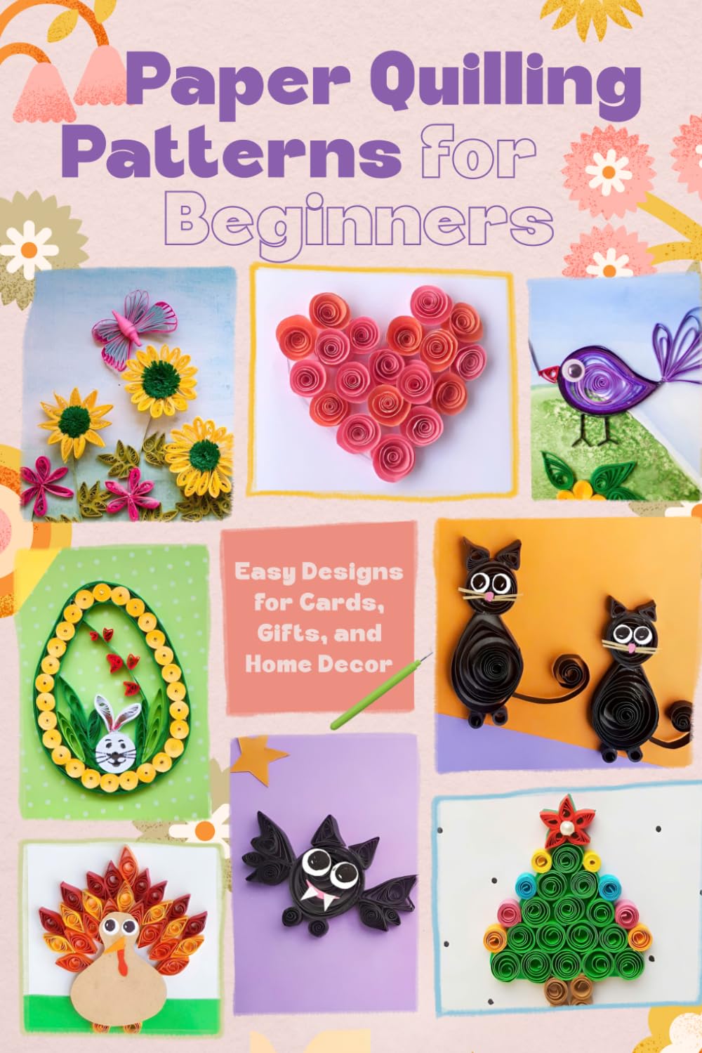 Paper Quilling Patterns for Beginners: Easy Designs for Cards, Gifts, and Home Decor