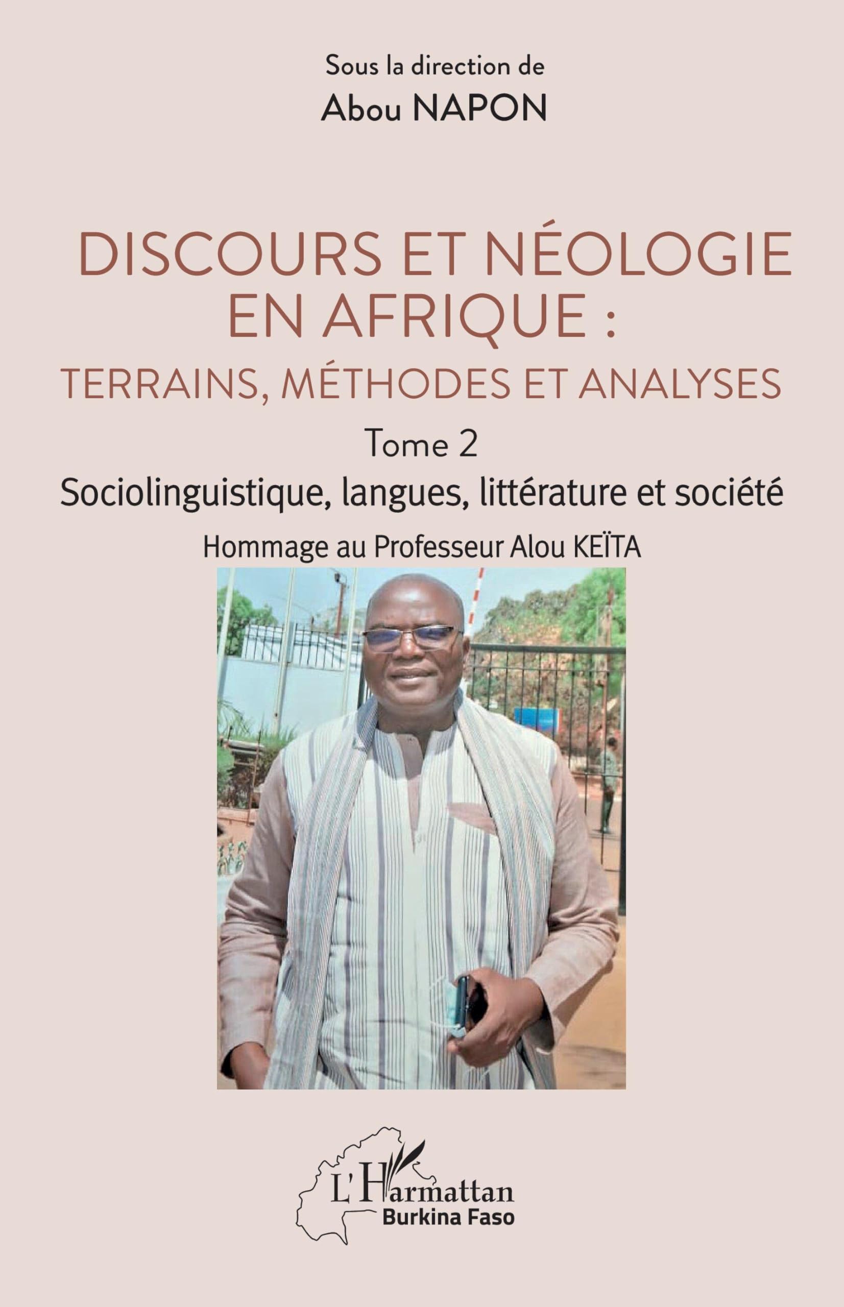 Discours et néologie en Afrique : Terrains, méthodes et analyses: Tome 2 - Sociolinguitique, langues, littérature et société Hommage au Professeur Alou KEÏTA (Harmattan Burkina Faso)
