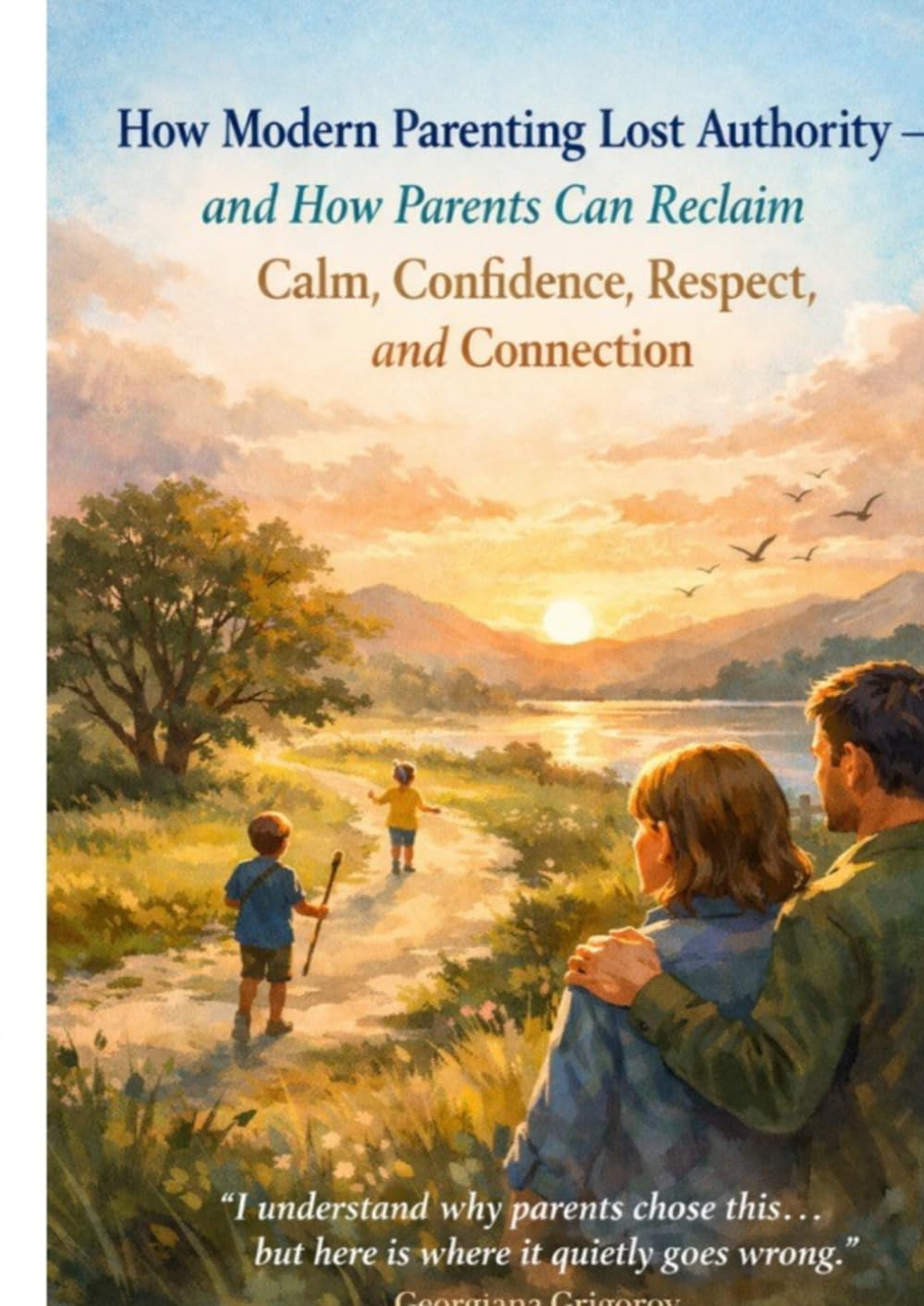 How Modern Parenting Lost Authority — and How Parents Can Reclaim Calm, Confidence, Respect, and Connection