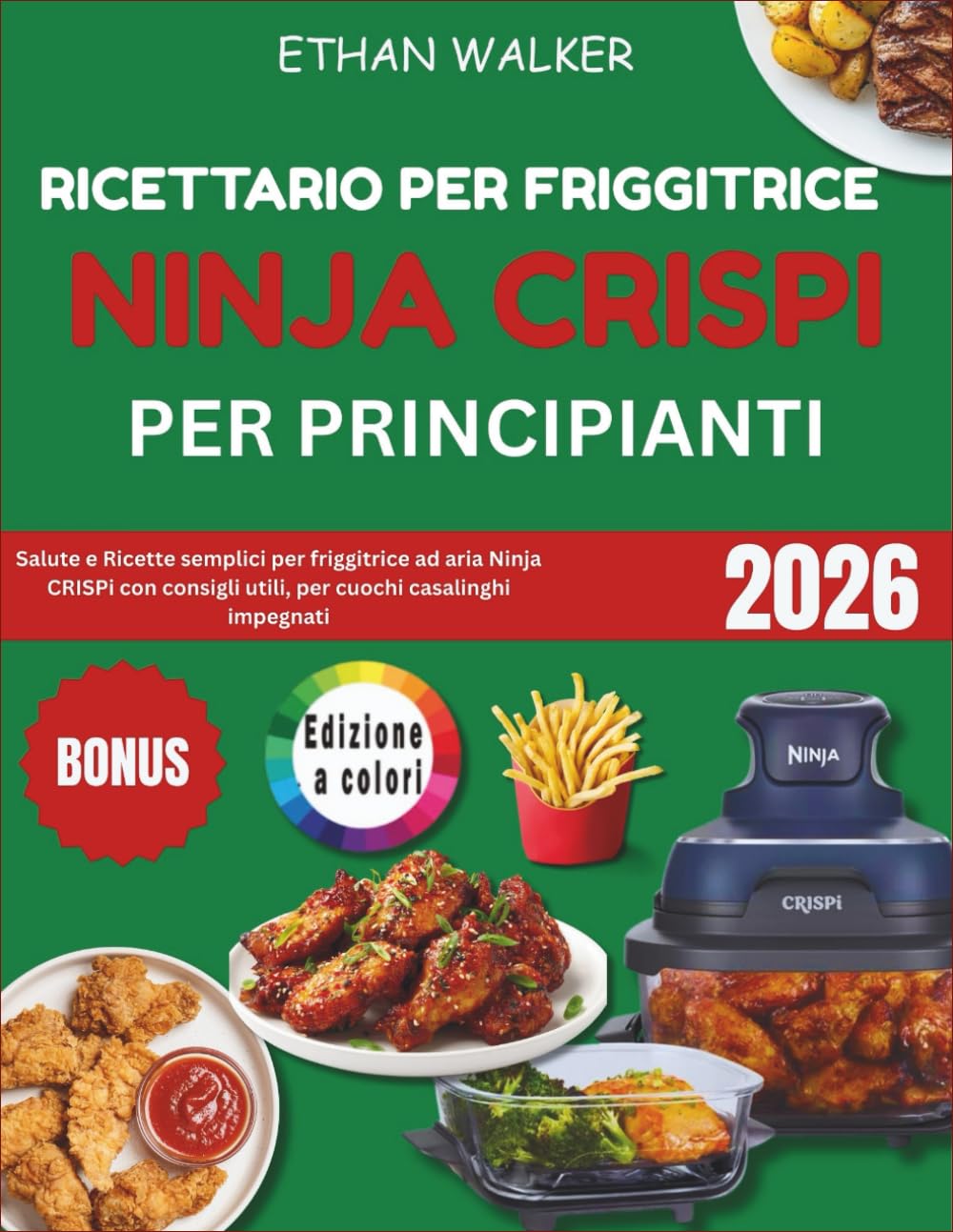 Ricettario per friggitrice Ninja Crispi per principianti: Salute e Ricette semplici per friggitrice ad aria Ninja CRISPi con consigli utili, per cuochi casalinghi impegnati