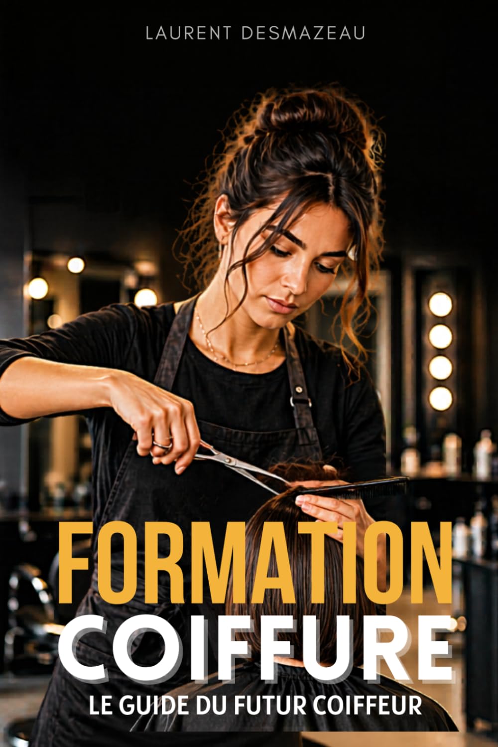 FORMATION COIFFURE: Le guide du futur coiffeur (Réussir dans la Coiffure)