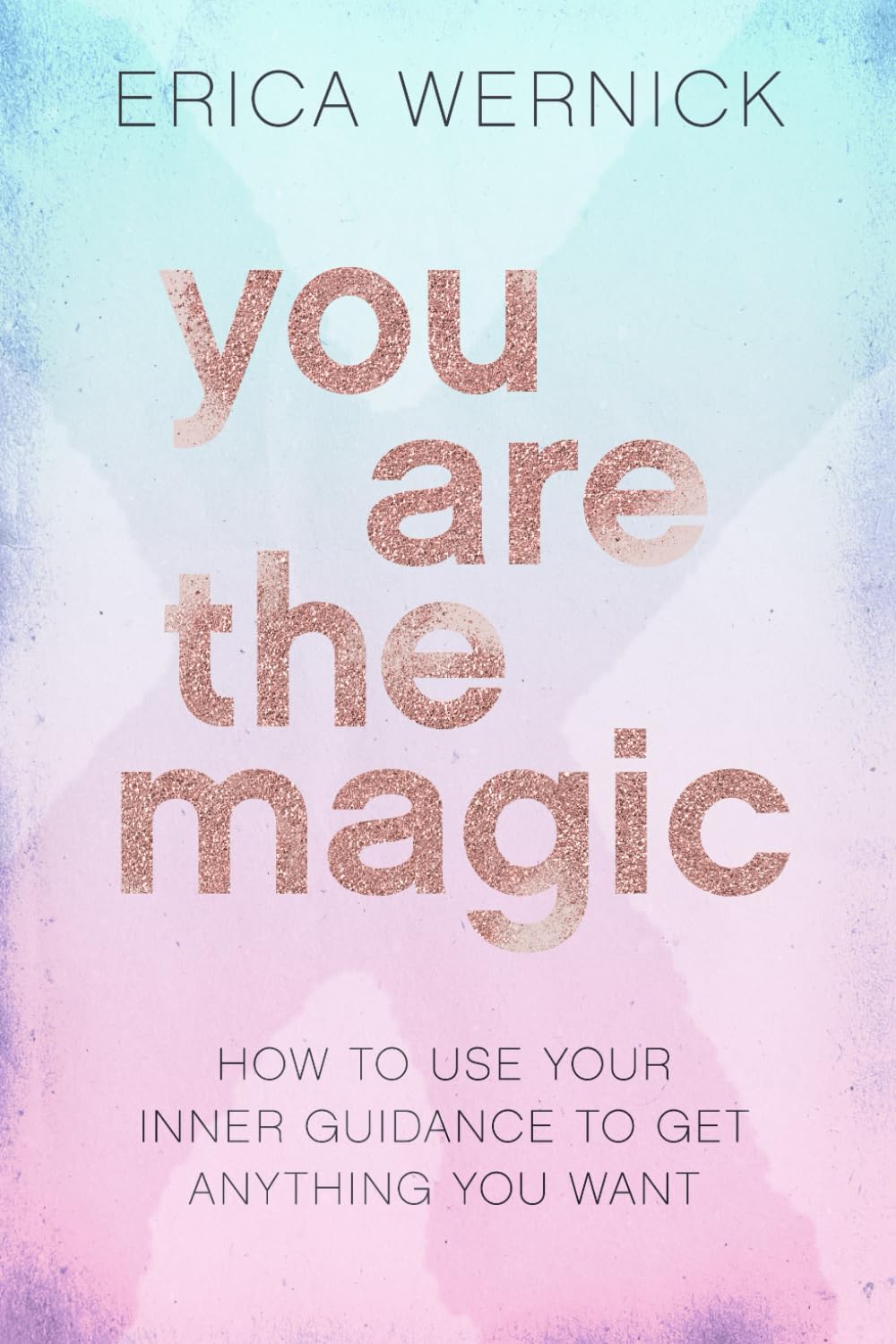 You Are The Magic: How To Use Your Inner Guidance To Get Anything You Want