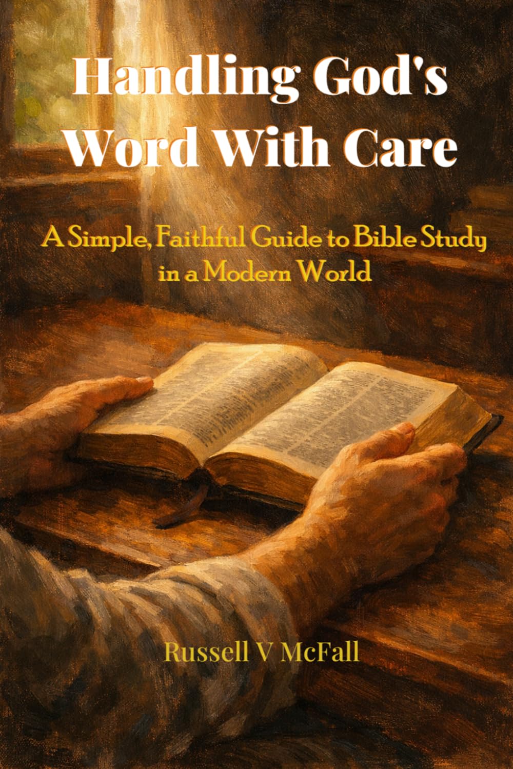 Handling God’s Word with Care: A Simple, Faithful Guide to Bible Study in a Modern World