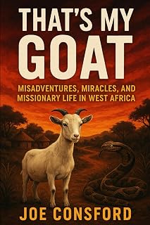 "That's My Goat!" and Other Missionary Stories: Misadventures, Miracles, and Missionary Life in West Africa