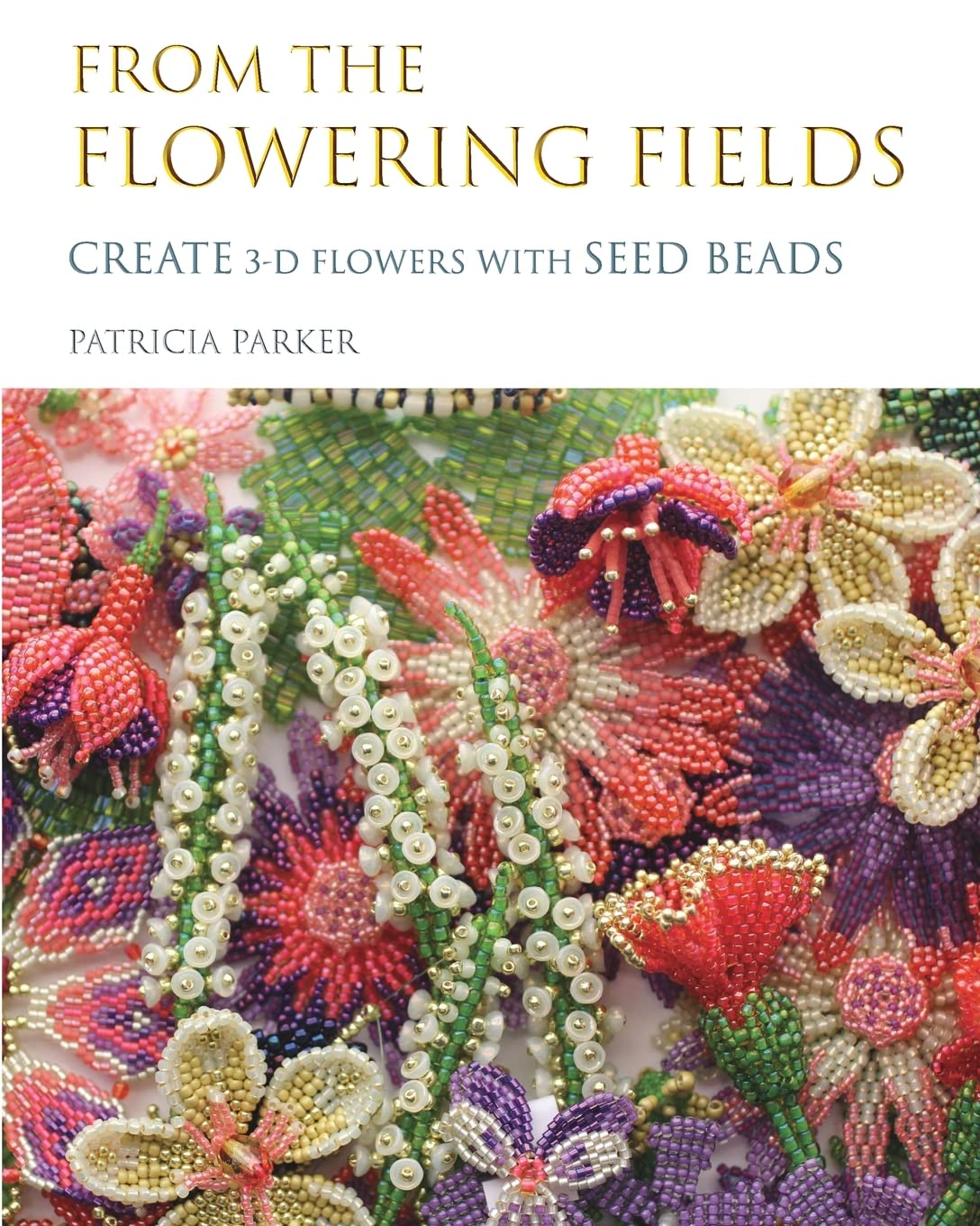 Buy From the Flowering Fields - Create 3-D Flowers with Seed Beads