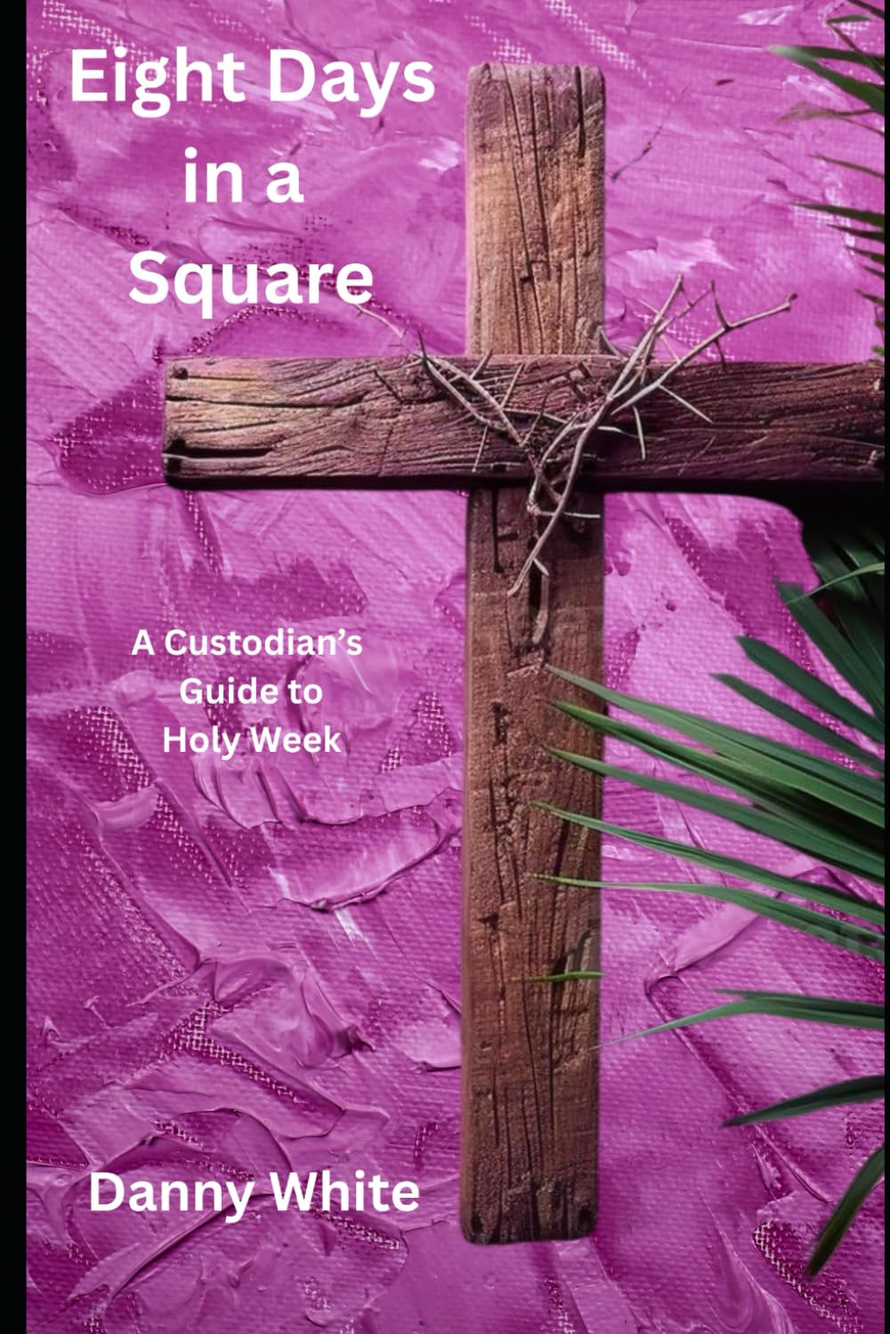 Eight Days in a Square: A Custodian's Guide to Holy Week