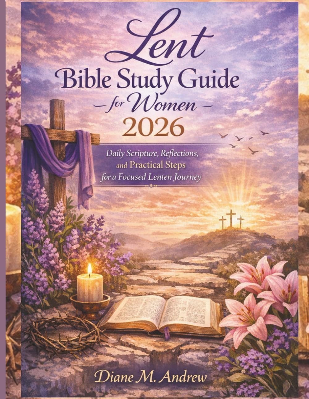 Lent Bible Study Guide for Women 2026: Daily Scripture, Reflections, and Practical Steps for a Focused Lenten Journey