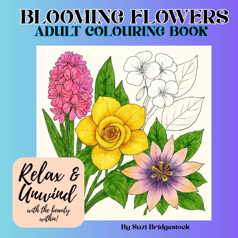 Blooming Flowers Adult Colouring Book: Relax and unwind with the beauty within
