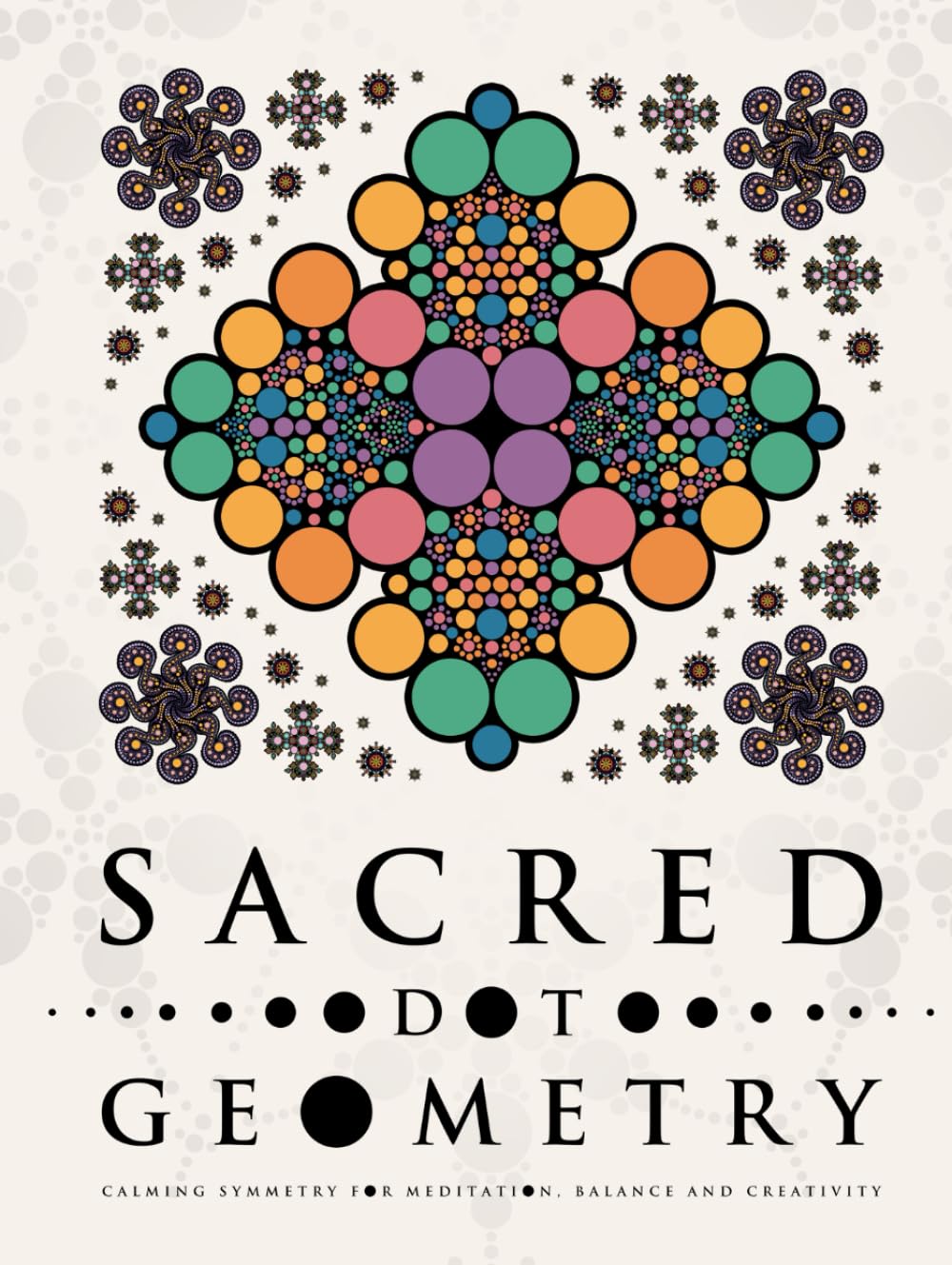 Sacred Dot Geometry: Calming Symmetry for Meditation, Balance and Creativity (Ultimate Dot Coloring: Light Mode)