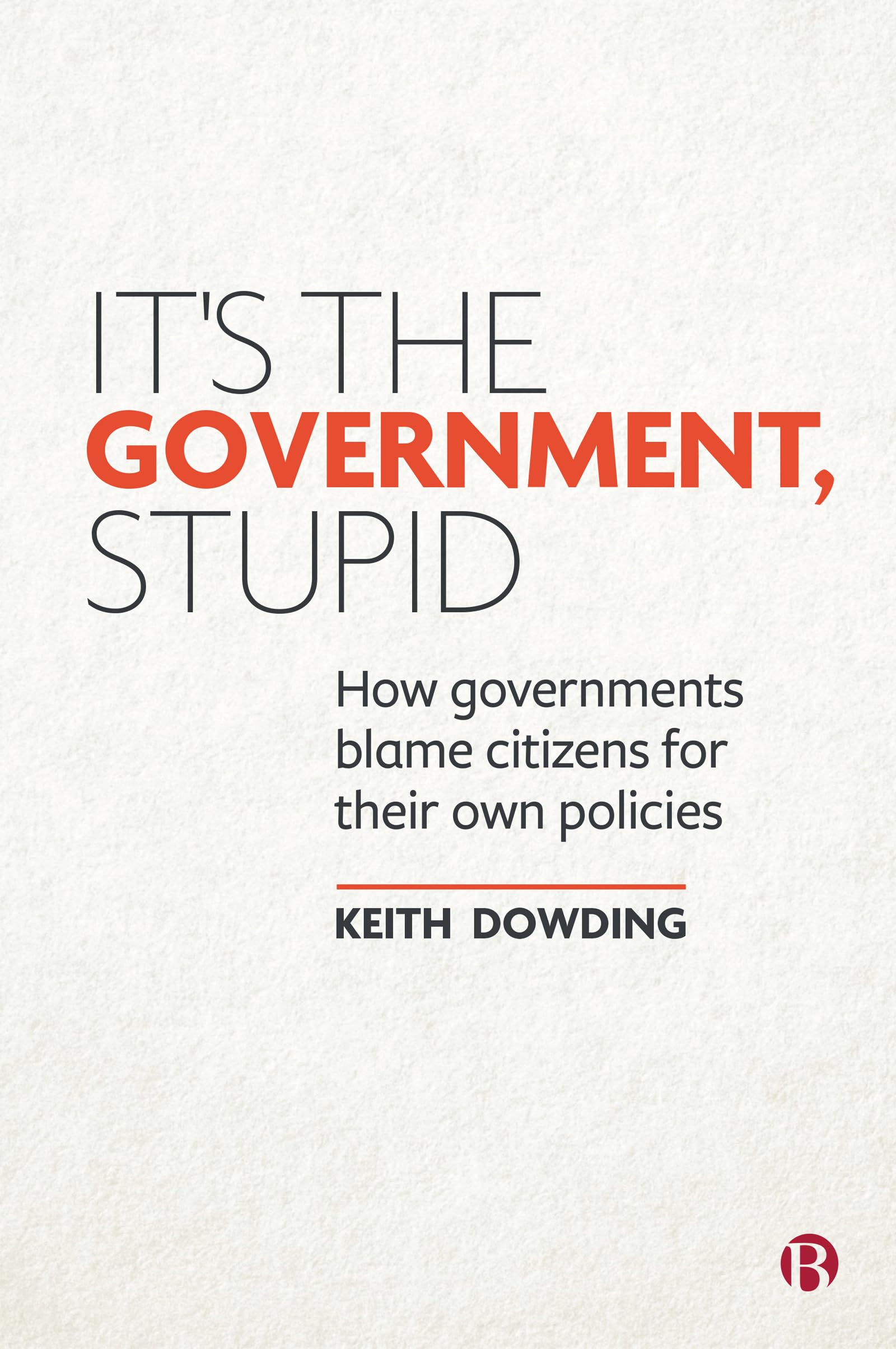 It’s the Government, Stupid: How Governments Blame Citizens for Their Own Policies