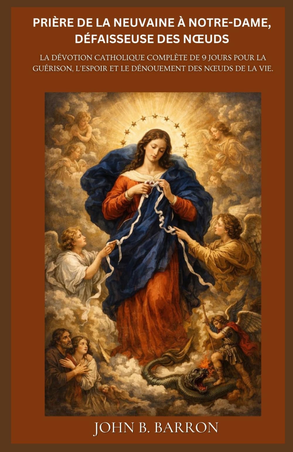 PRIÈRE DE LA NEUVAINE À NOTRE-DAME, DÉFAISSEUSE DES NŒUDS: La dévotion catholique complète de 9 jours pour la guérison, l'espoir et le dénouement des nœuds de la vie.