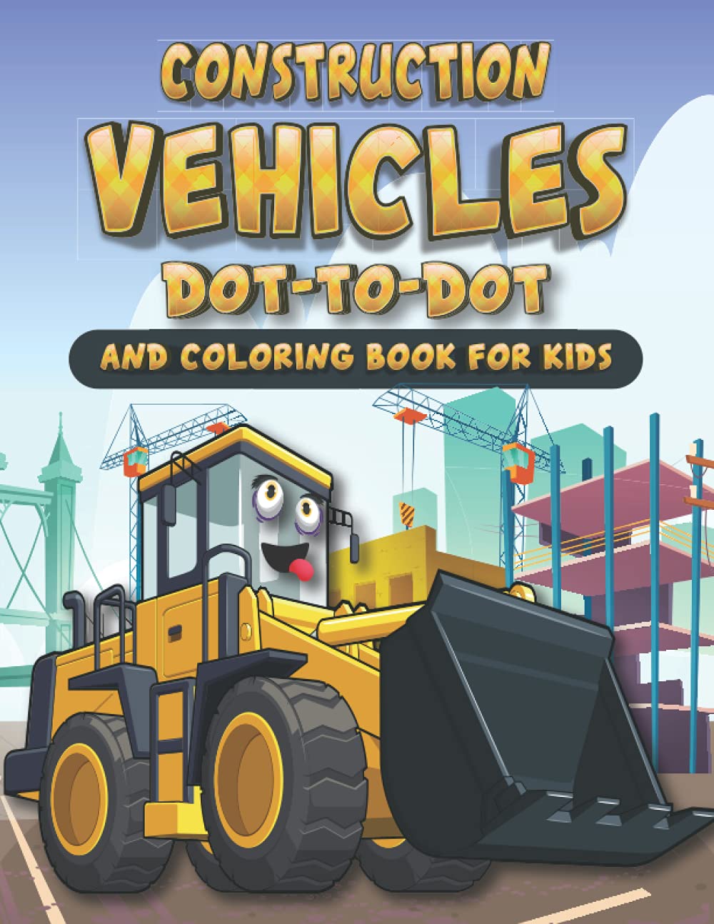 Construction Vehicles Dot-To-Dot And COLOURING BOOK FOR KIDS: Challenging with Fun Dot to Dot activity book for Kids, Boys and Girls Ages 4-6, 6-8 Paperback