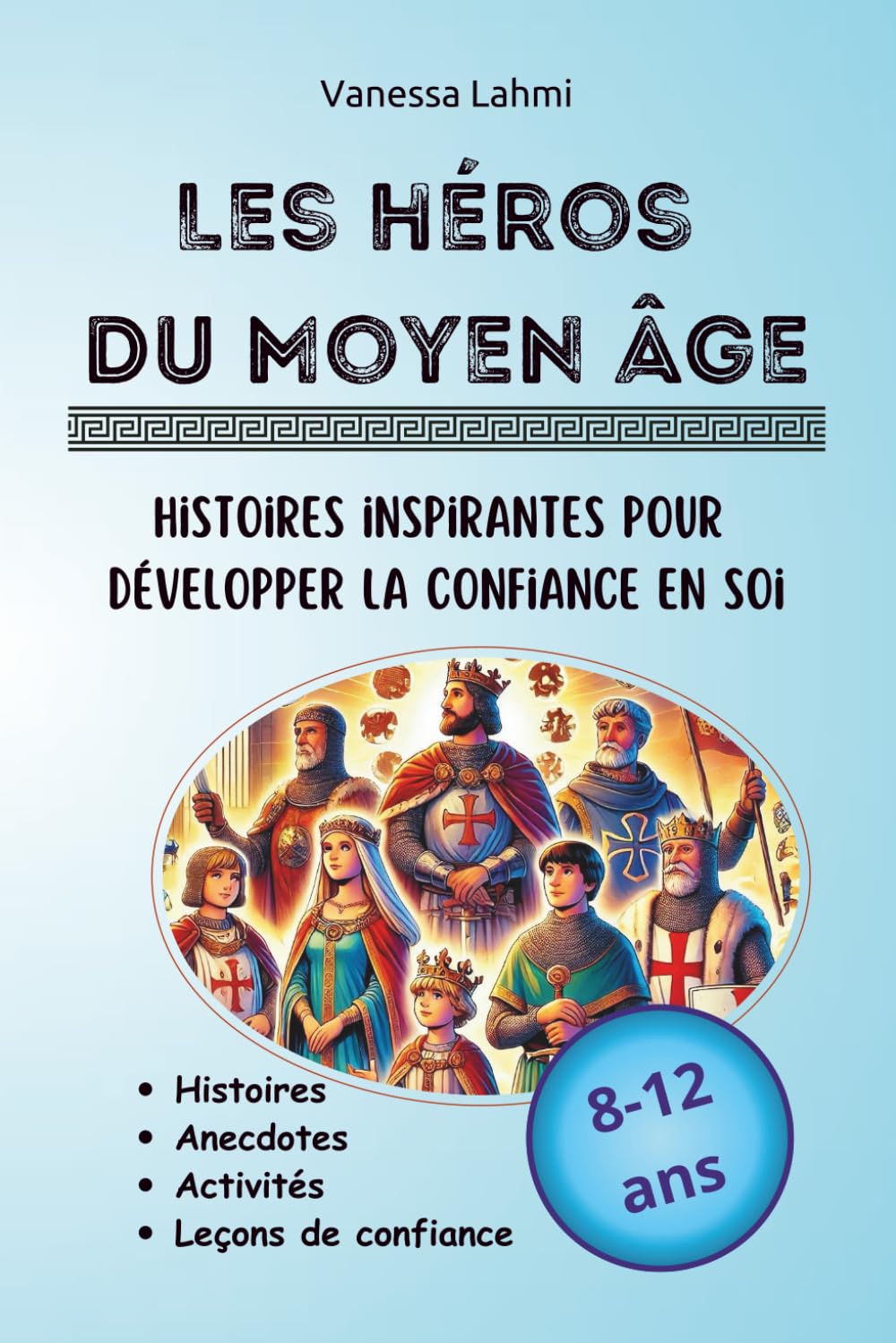 Les héros du Moyen-Âge - Histoires inspirantes pour développer la confiance: Rois, reines et chevaliers expliqués aux 8-12 ans : courage, persévérance ... médiévales (Les héros de l'Histoire)