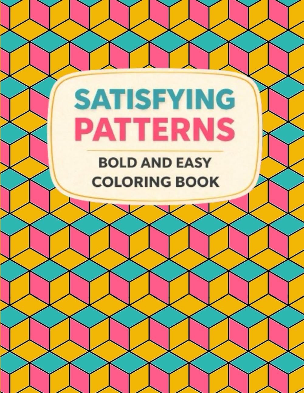 Satisfying Patterns Coloring Book: Easy and Bold Geometric Designs for Teens, Adults and Seniors for Relaxation and Stress Relief.