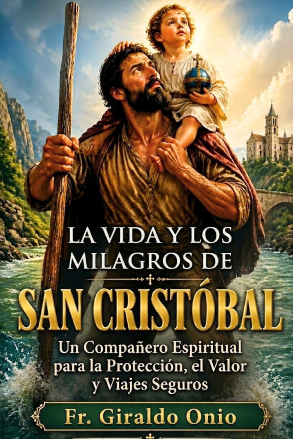 La Vida y los Milagros de San Cristóbal: Un Compañero Espiritual para la Protección, el Valor y Viajes Seguros (Santos que Han Transformado Nuestras Almas)