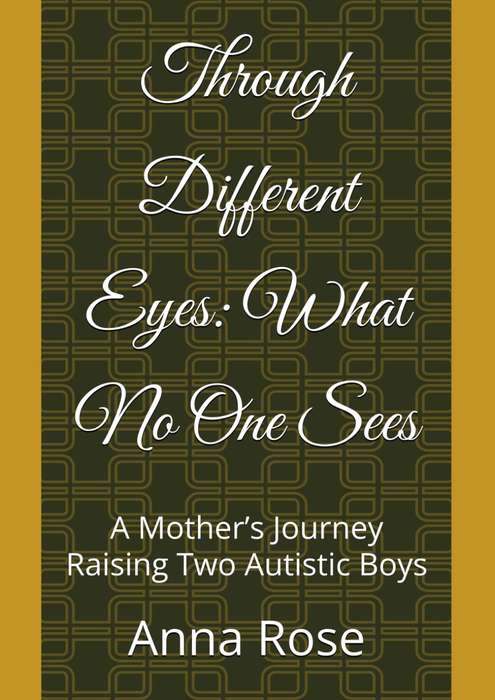 Through Different Eyes: What No One Sees: A Mother’s Journey Raising Two Autistic Boys