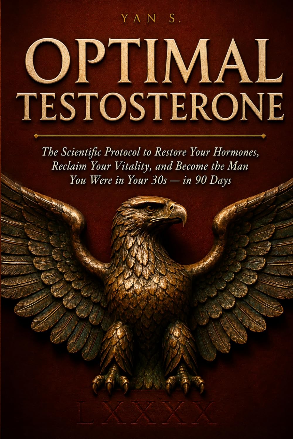 OPTIMAL TESTOSTERONE: The Scientific Protocol to Restore Your Hormones, Reclaim Your Vitality, and Become the Man You Were in Your 30s — in 90 Days.