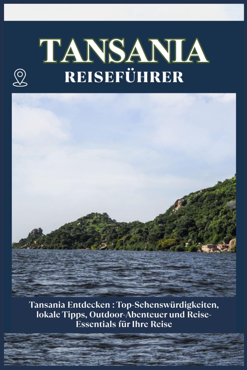 TANSANIA REISEFÜHRER: Top-Sehenswürdigkeiten, lokale Tipps, Outdoor-Abenteuer und Reise-Essentials für deine Reise