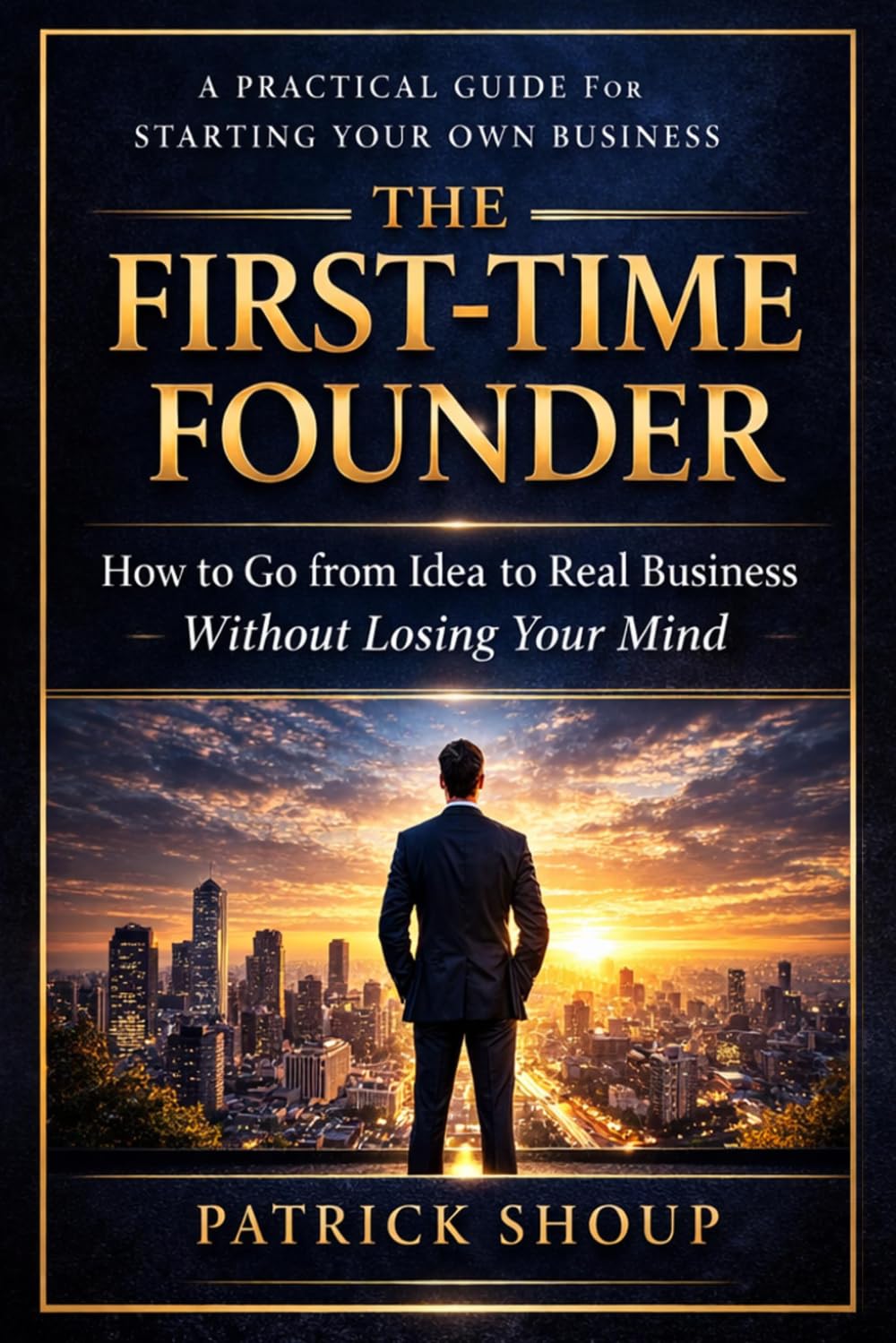The First Time Founder: A Practical Guide to Building Your Own Business (The Founder Series)