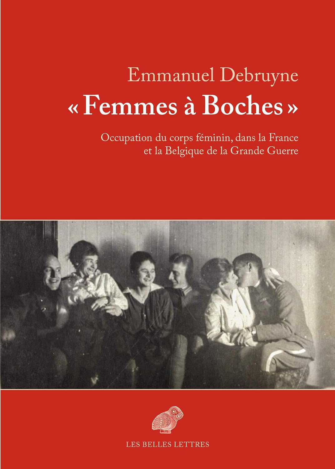 « Femmes à Boches »: Occupation du corps féminin, dans la France et la Belgique de la Grande Guerre (French Edition)