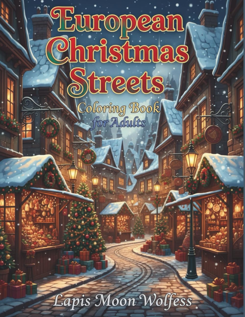 European Christmas Streets Coloring Book for Adults: Cozy Winter Towns, Christmas Markets, Old-World Architecture & Festive Holiday Scenes to Color and Relax