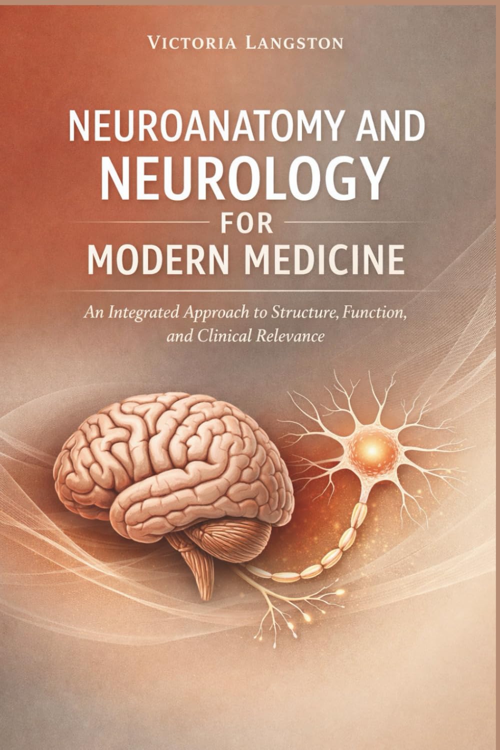 Neuroanatomy and Neurology for Modern Medicine: An Integrated Approach to Structure, Function, and Clinical Relevance