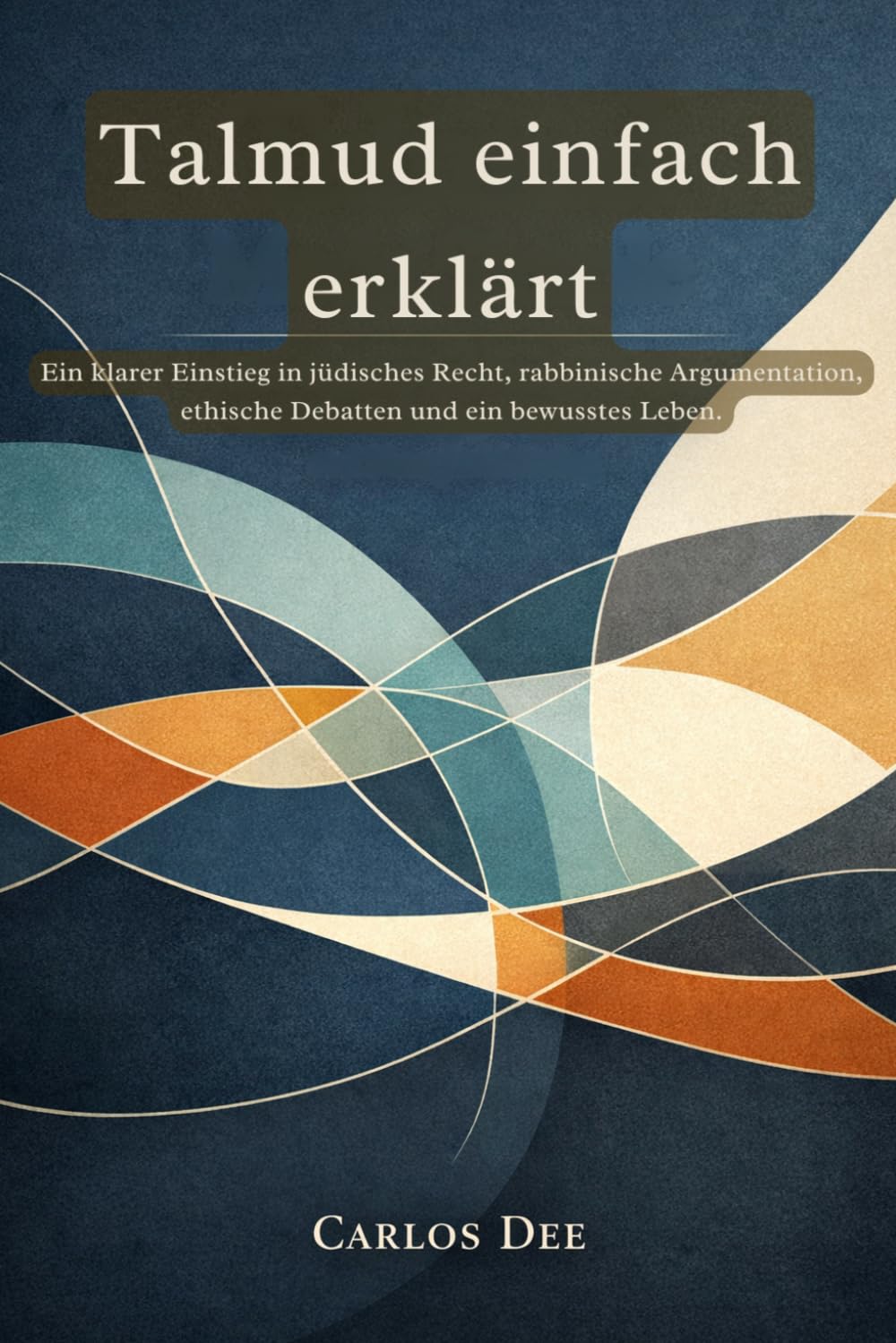 Talmud einfach erklärt: Ein klarer Einstieg in jüdisches Recht, rabbinische Argumentation, ethische Debatten und ein bewusstes Leben.